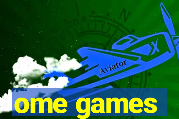 ome games