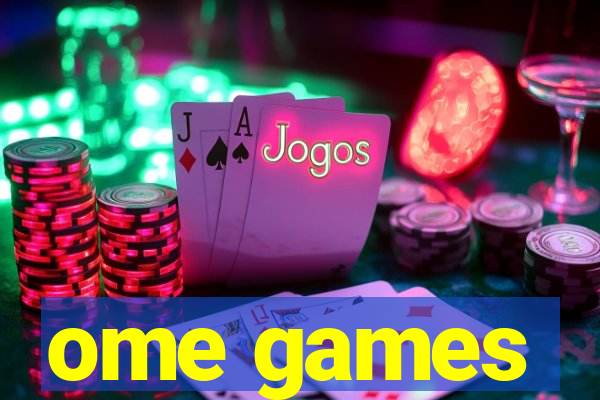 ome games