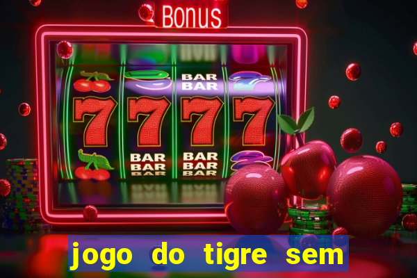 jogo do tigre sem deposito minimo