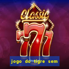 jogo do tigre sem deposito minimo