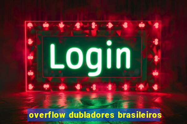 overflow dubladores brasileiros