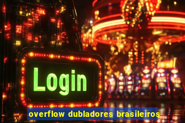 overflow dubladores brasileiros