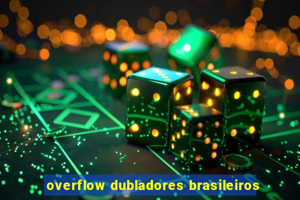 overflow dubladores brasileiros