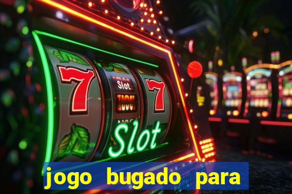 jogo bugado para ganhar dinheiro