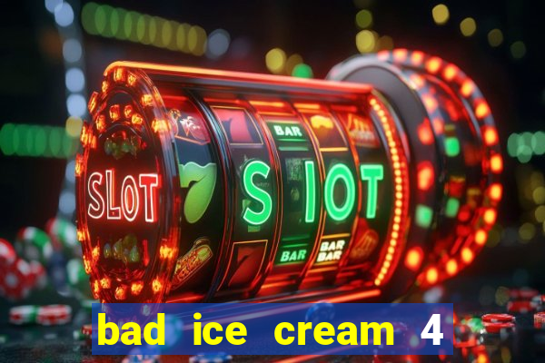 bad ice cream 4 click jogos