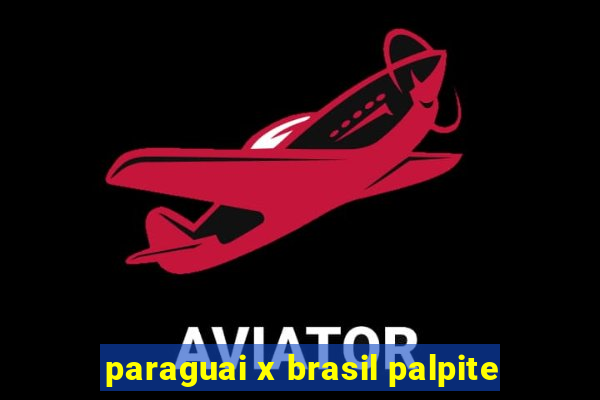paraguai x brasil palpite