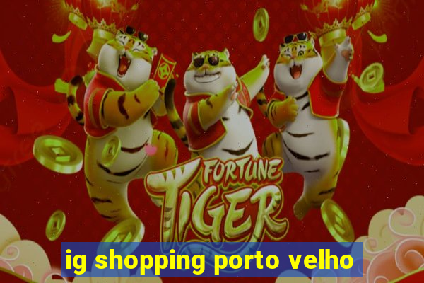 ig shopping porto velho