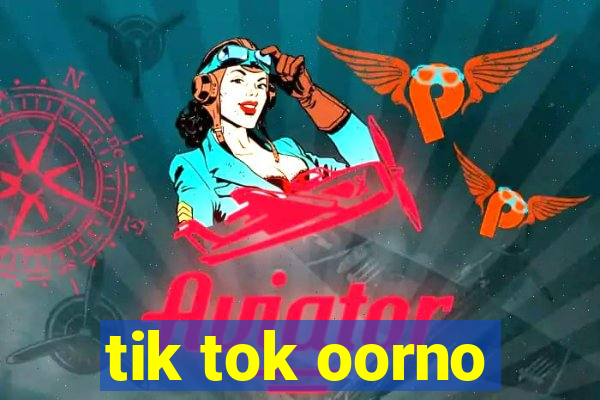 tik tok oorno