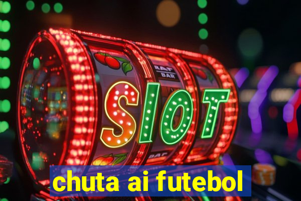 chuta ai futebol