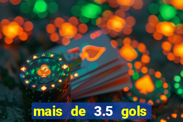 mais de 3.5 gols o que significa