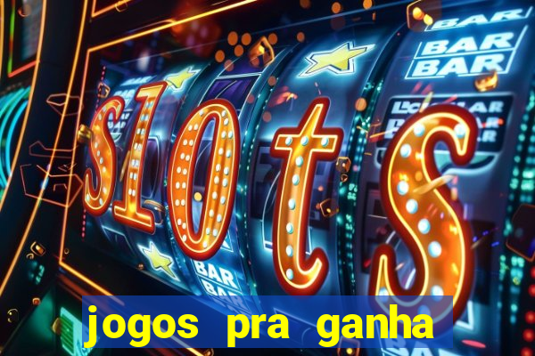 jogos pra ganha dinheiro de verdade