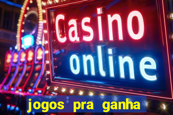 jogos pra ganha dinheiro de verdade