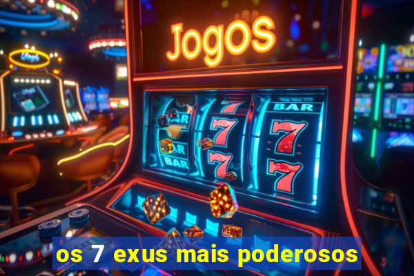 os 7 exus mais poderosos
