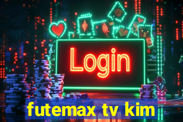 futemax tv kim
