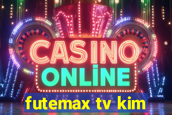 futemax tv kim