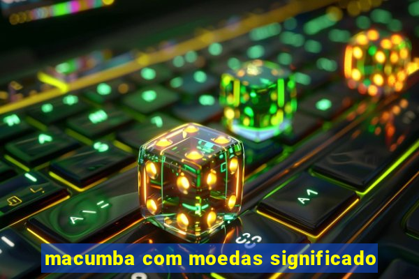 macumba com moedas significado