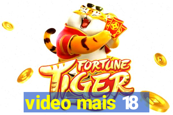 video mais 18