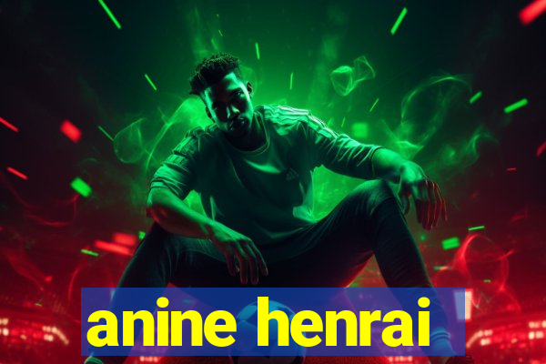 anine henrai