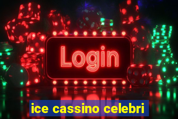 ice cassino celebri