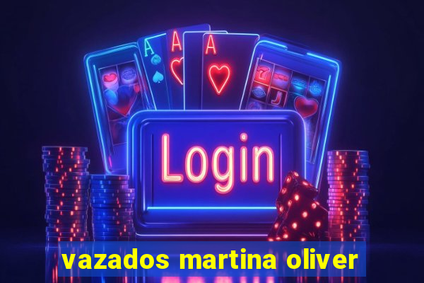 vazados martina oliver