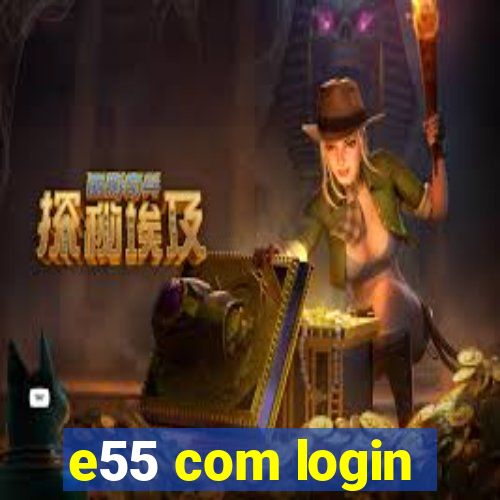 e55 com login