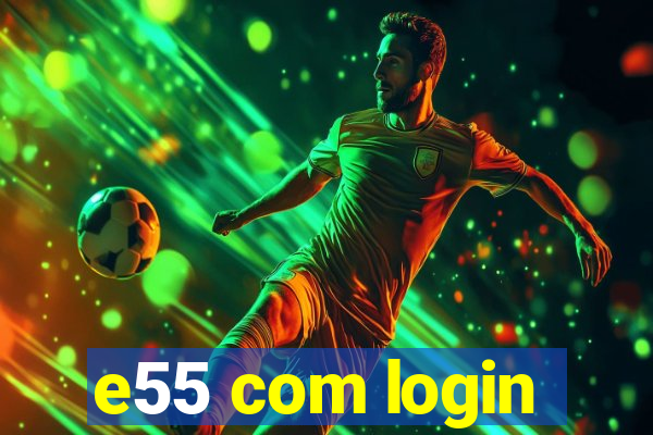 e55 com login