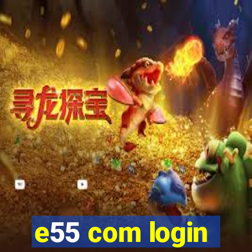 e55 com login
