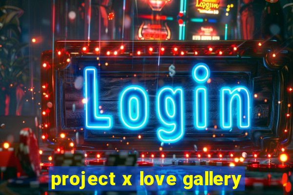 project x love gallery