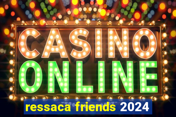 ressaca friends 2024