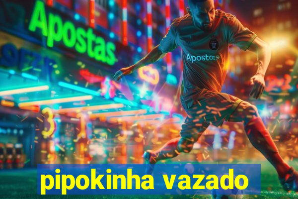 pipokinha vazado