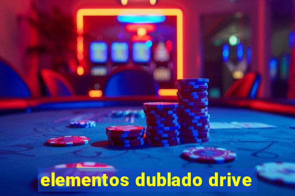 elementos dublado drive