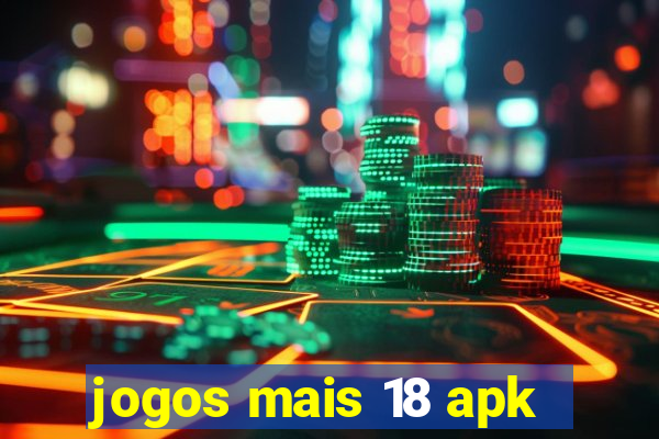 jogos mais 18 apk