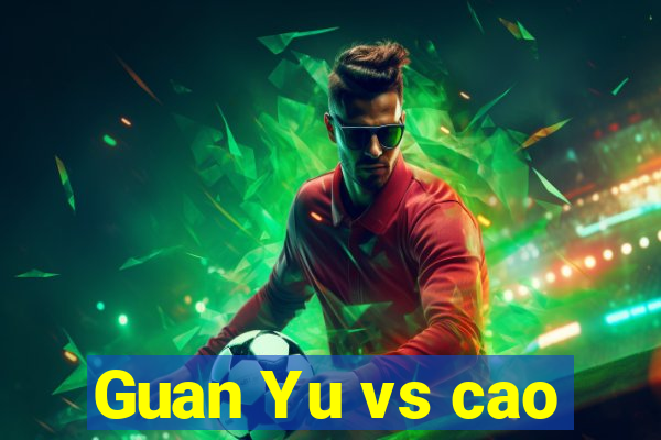 Guan Yu vs cao