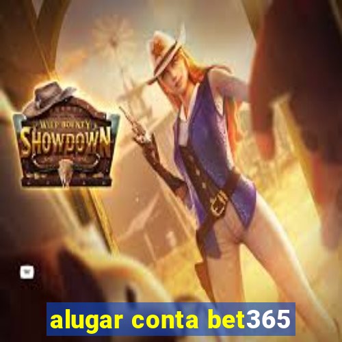 alugar conta bet365