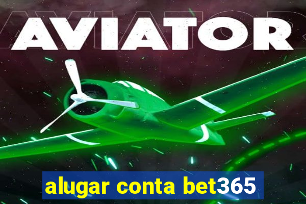 alugar conta bet365