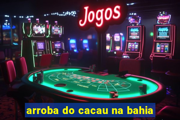 arroba do cacau na bahia