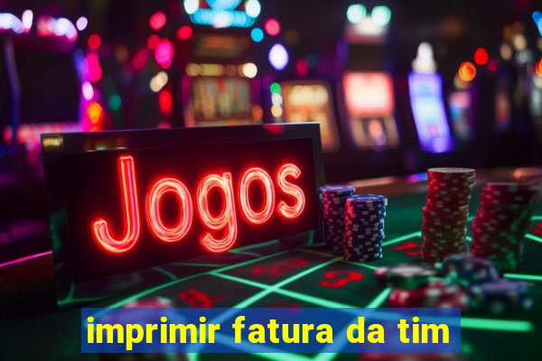 imprimir fatura da tim