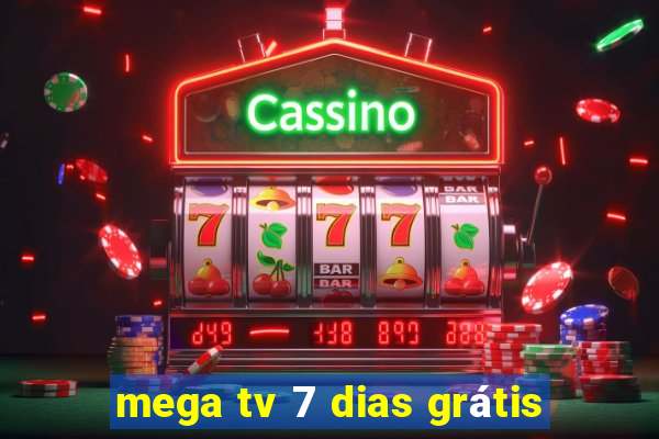mega tv 7 dias grátis