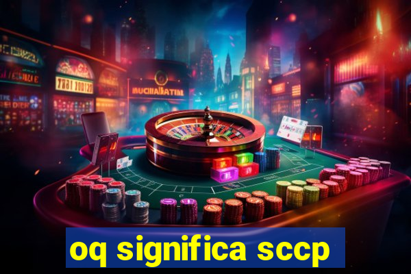 oq significa sccp