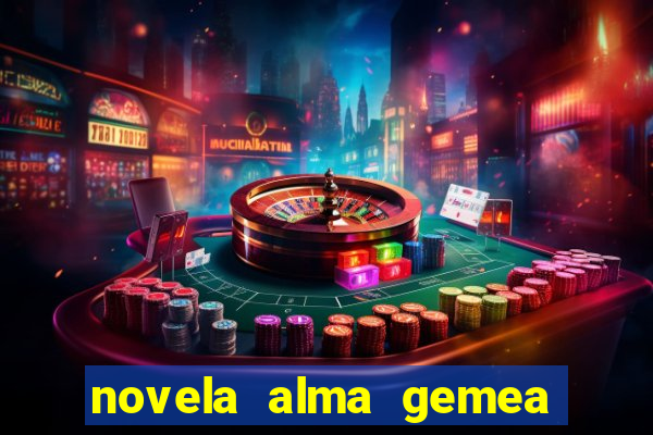 novela alma gemea capitulo 2