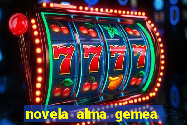novela alma gemea capitulo 2