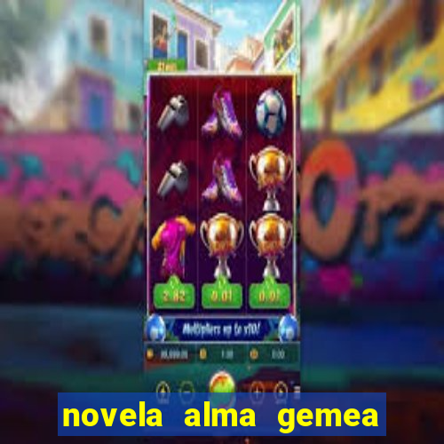 novela alma gemea capitulo 2