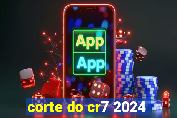 corte do cr7 2024