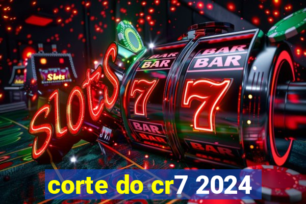 corte do cr7 2024