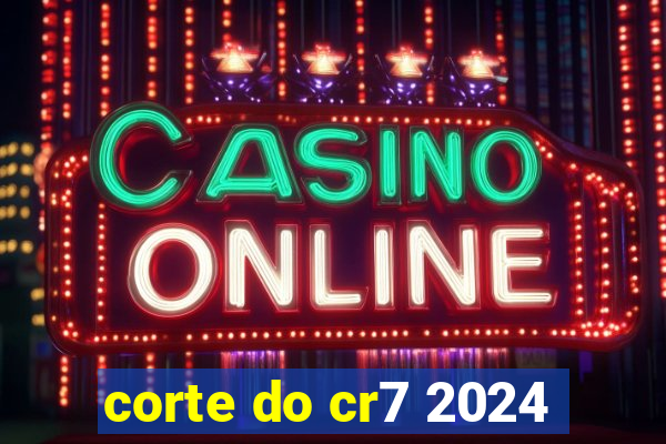 corte do cr7 2024