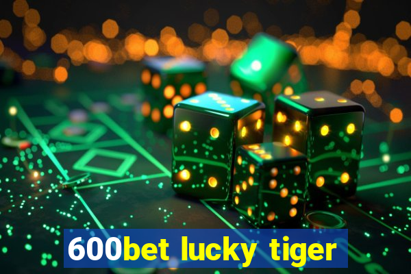 600bet lucky tiger