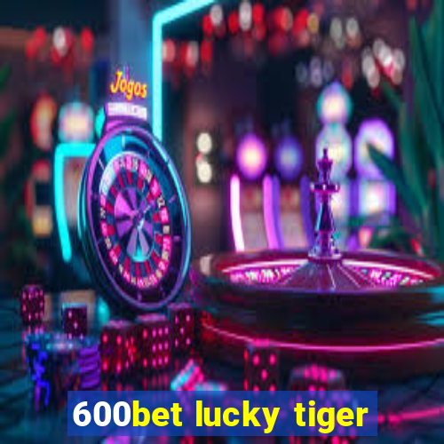 600bet lucky tiger