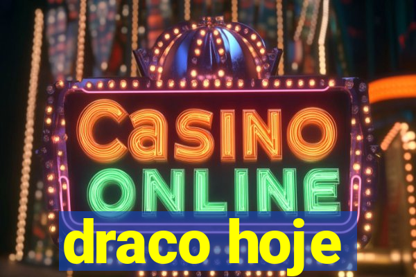 draco hoje