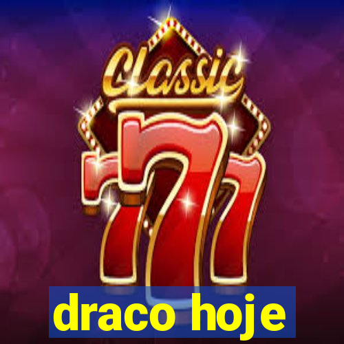 draco hoje