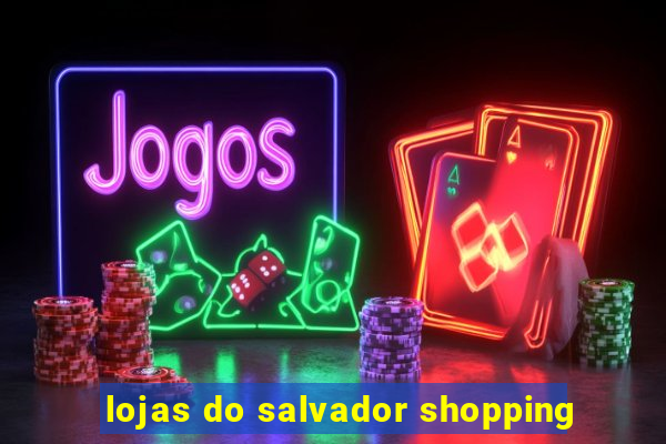 lojas do salvador shopping